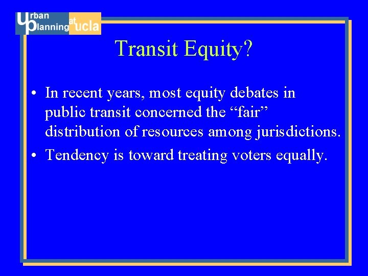 Transit Equity? • In recent years, most equity debates in public transit concerned the