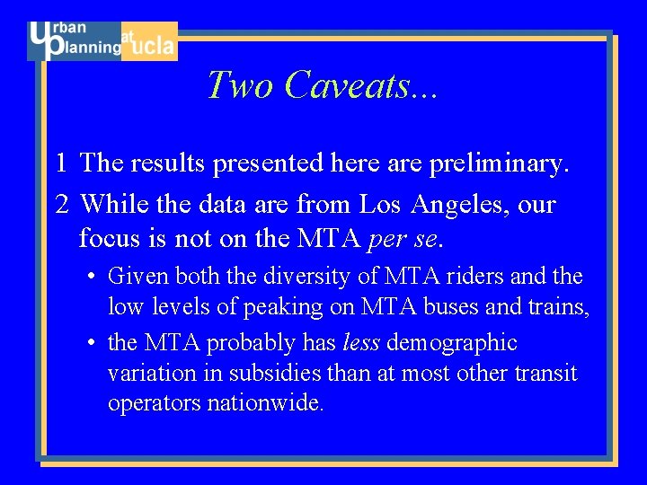 Two Caveats. . . 1 The results presented here are preliminary. 2 While the