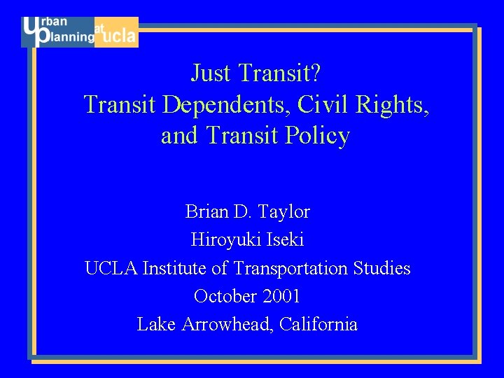 Just Transit? Transit Dependents, Civil Rights, and Transit Policy Brian D. Taylor Hiroyuki Iseki
