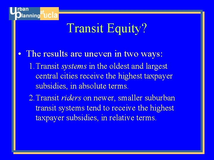 Transit Equity? • The results are uneven in two ways: 1. Transit systems in