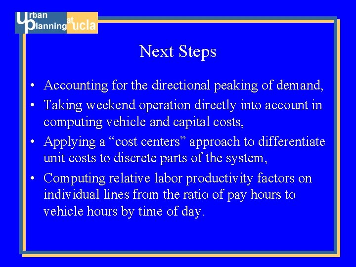 Next Steps • Accounting for the directional peaking of demand, • Taking weekend operation
