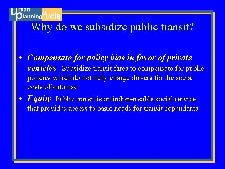 Why do we subsidize public transit? • Compensate for policy bias in favor of