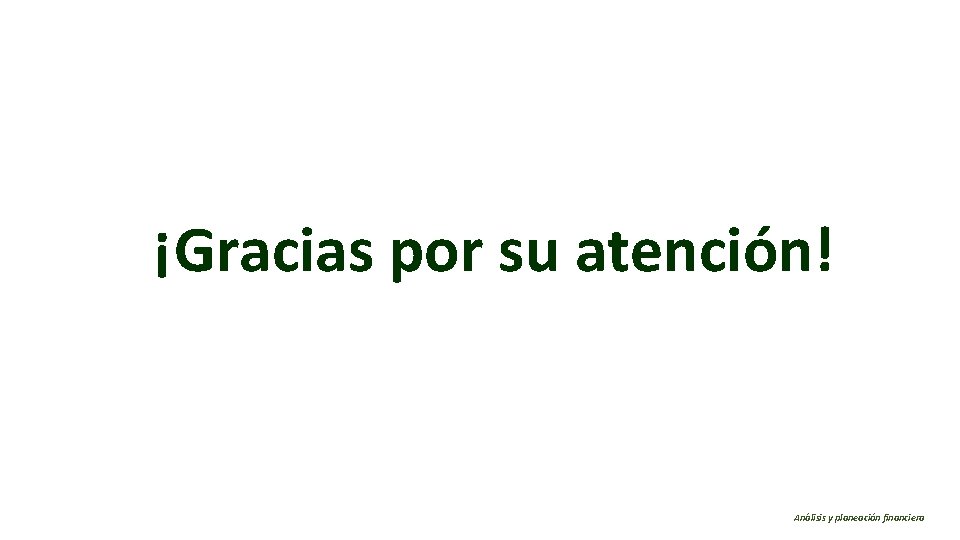 ¡Gracias por su atención! Análisis y planeación financiera 