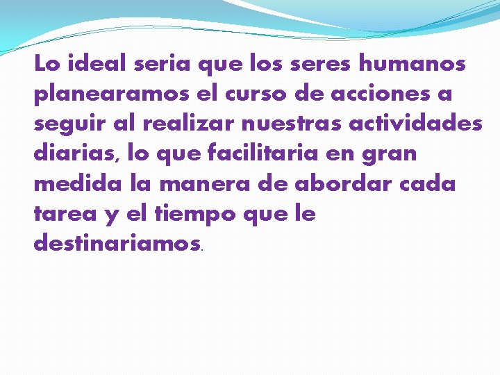 Lo ideal seria que los seres humanos planearamos el curso de acciones a seguir