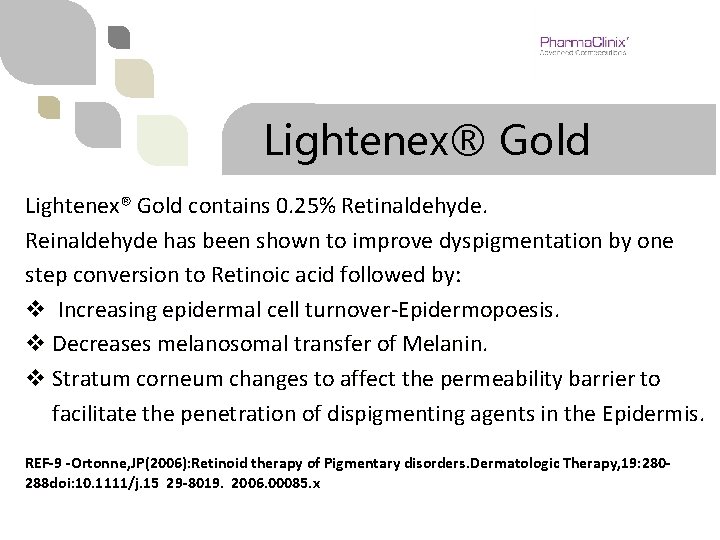 Lightenex® Gold contains 0. 25% Retinaldehyde. Reinaldehyde has been shown to improve dyspigmentation by