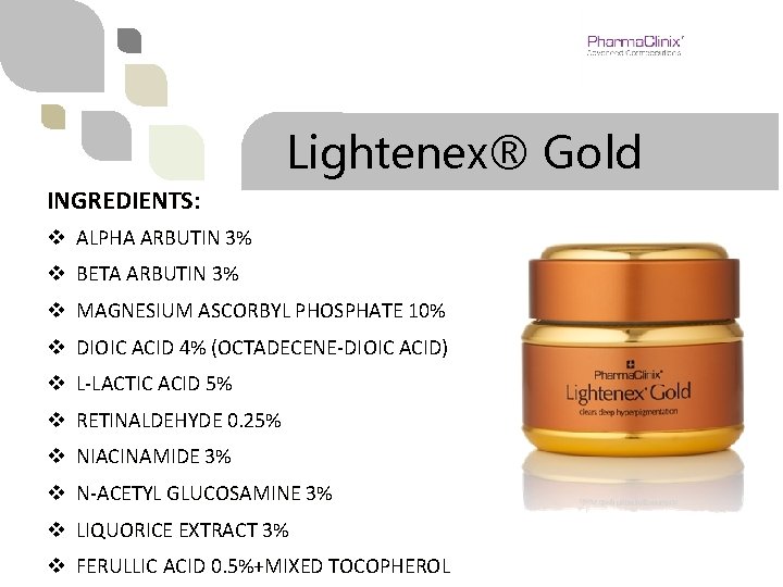 Lightenex® Gold INGREDIENTS: v ALPHA ARBUTIN 3% v BETA ARBUTIN 3% v MAGNESIUM ASCORBYL
