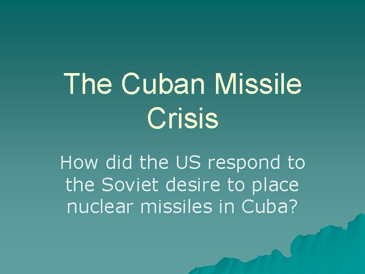 The Cuban Missile Crisis How did the US respond to the Soviet desire to