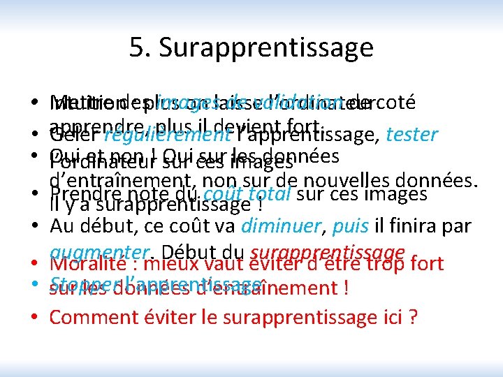 5. Surapprentissage • • Mettre des images de validation de coté Intuition : plus