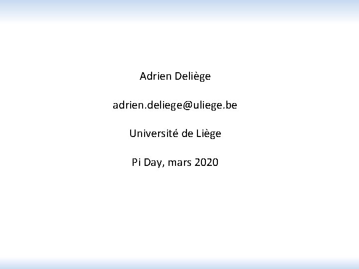 Adrien Deliège adrien. deliege@uliege. be Université de Liège Pi Day, mars 2020 