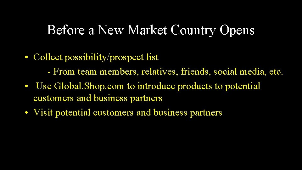Before a New Market Country Opens • Collect possibility/prospect list - From team members,