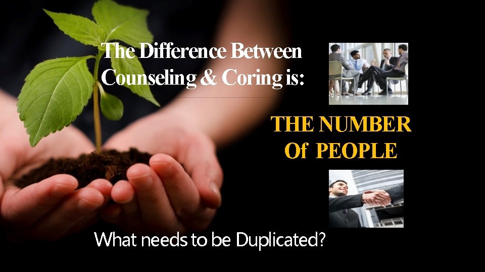 The Difference Between Counseling & Coring is: THE NUMBER Of PEOPLE What needs to