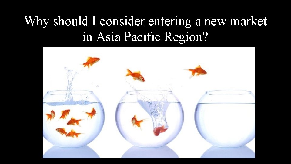 Why should I consider entering a new market in Asia Pacific Region? 