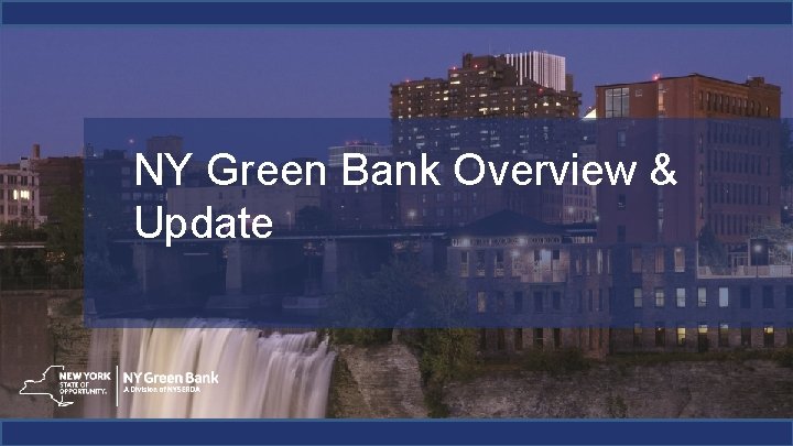 10 NY Green Bank Overview & Update 10 NY Green Bank Overview & Update
