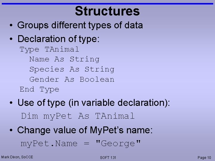 Structures • Groups different types of data • Declaration of type: Type TAnimal Name