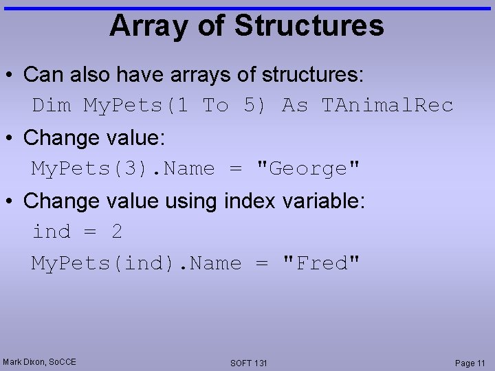 Array of Structures • Can also have arrays of structures: Dim My. Pets(1 To
