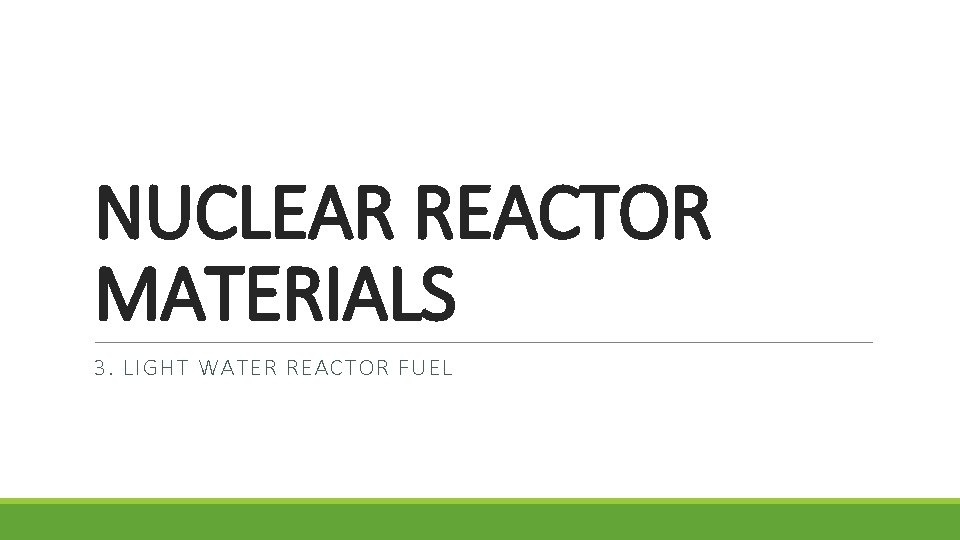 NUCLEAR REACTOR MATERIALS 3. LIGHT WATER REACTOR FUEL 