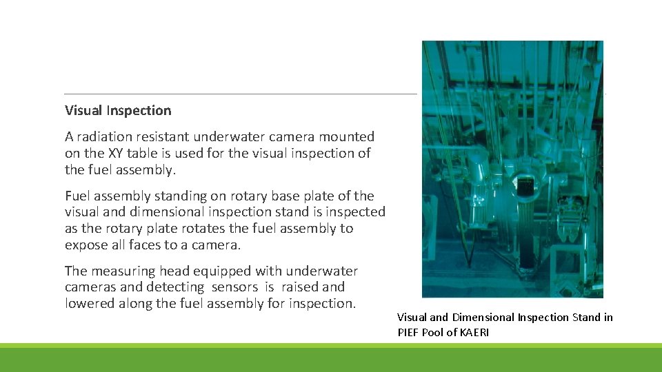  Visual Inspection A radiation resistant underwater camera mounted on the XY table is