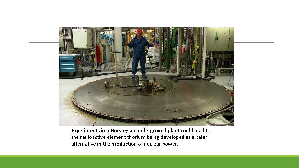 Experiments in a Norwegian underground plant could lead to the radioactive element thorium being