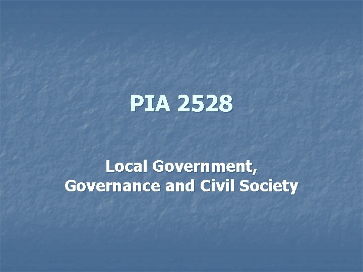 PIA 2528 Local Government, Governance and Civil Society 