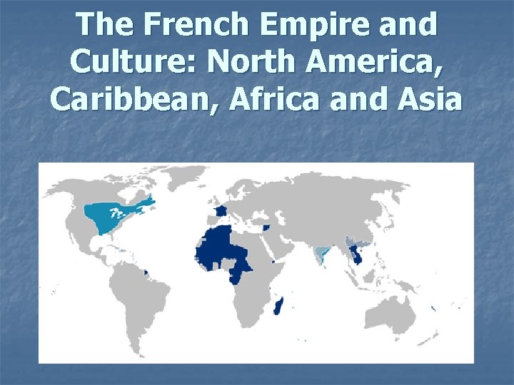 The French Empire and Culture: North America, Caribbean, Africa and Asia 