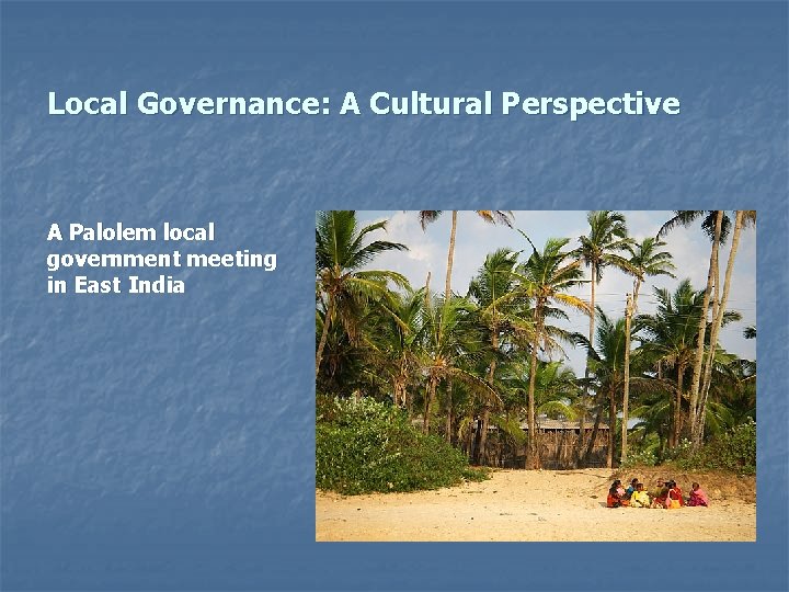 Local Governance: A Cultural Perspective A Palolem local government meeting in East India 