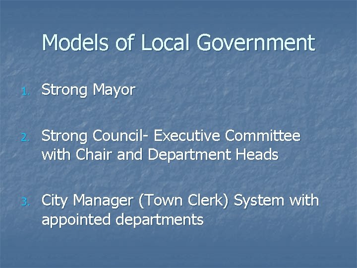 Models of Local Government 1. 2. 3. Strong Mayor Strong Council- Executive Committee with