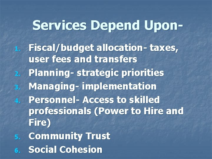 Services Depend Upon 1. 2. 3. 4. 5. 6. Fiscal/budget allocation- taxes, user fees