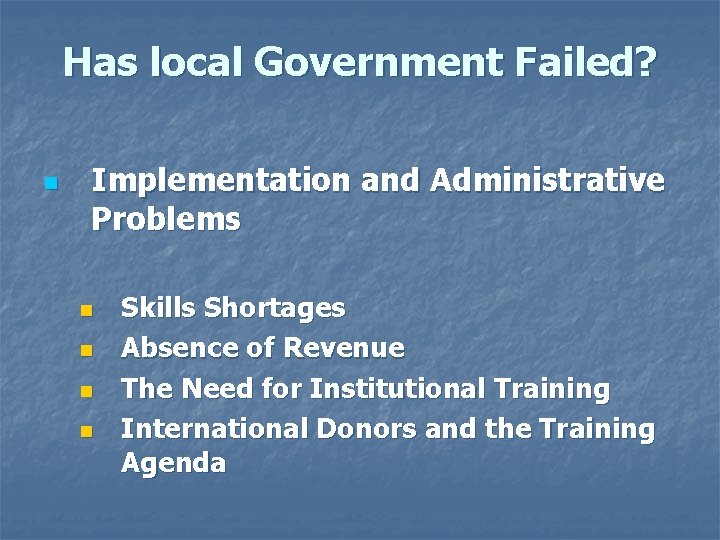 Has local Government Failed? n Implementation and Administrative Problems n n Skills Shortages Absence