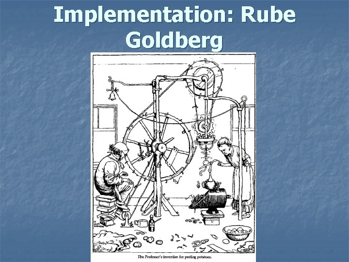 Implementation: Rube Goldberg 
