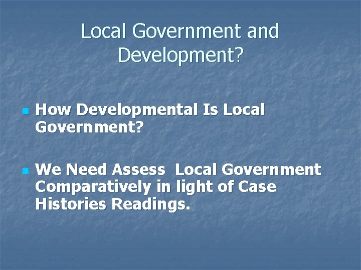 Local Government and Development? n n How Developmental Is Local Government? We Need Assess