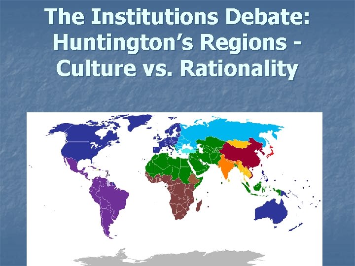 The Institutions Debate: Huntington’s Regions Culture vs. Rationality 