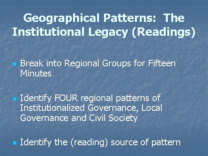 Geographical Patterns: The Institutional Legacy (Readings) n n n Break into Regional Groups for