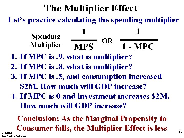 The Multiplier Effect Let’s practice calculating the spending multiplier Spending Multiplier OR 1. If