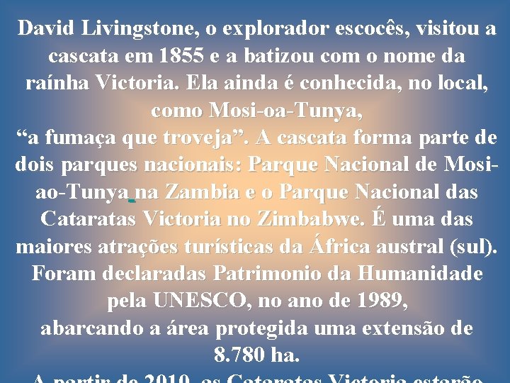 David Livingstone, o explorador escocês, visitou a cascata em 1855 e a batizou com