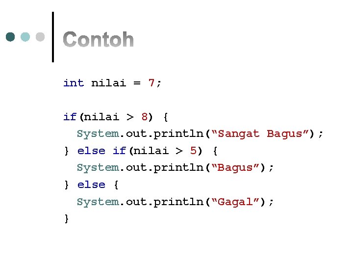 int nilai = 7; if(nilai > 8) { System. out. println(“Sangat Bagus”); } else