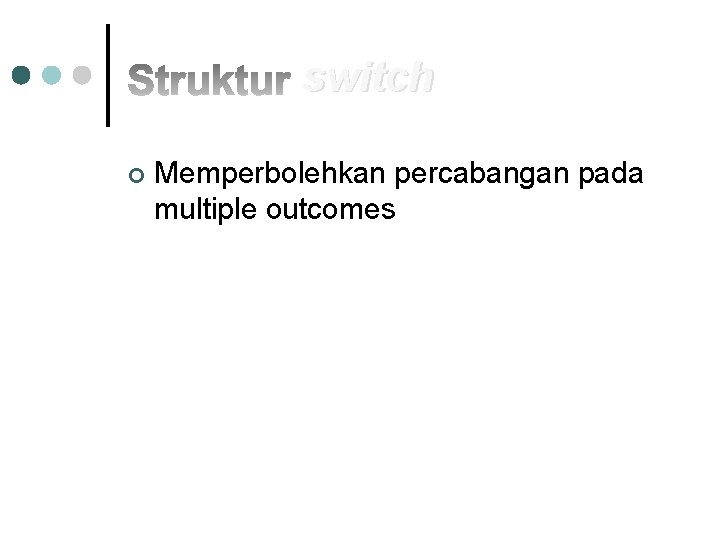 switch ¢ Memperbolehkan percabangan pada multiple outcomes 