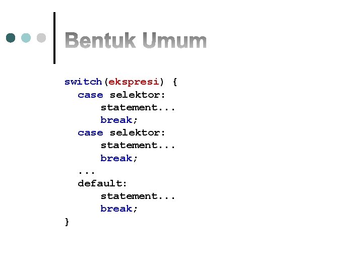 switch(ekspresi) { case selektor: statement. . . break; . . . default: statement. .