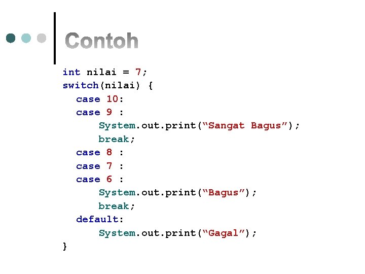 int nilai = 7; switch(nilai) { case 10: case 9 : System. out. print(“Sangat