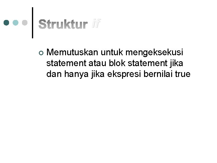 if ¢ Memutuskan untuk mengeksekusi statement atau blok statement jika dan hanya jika ekspresi