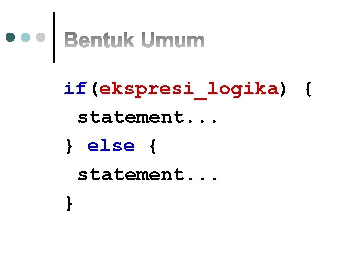 if(ekspresi_logika) { statement. . . } else { statement. . . } 