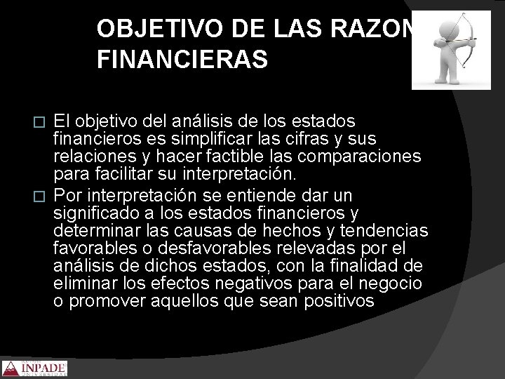 OBJETIVO DE LAS RAZONES FINANCIERAS El objetivo del análisis de los estados financieros es