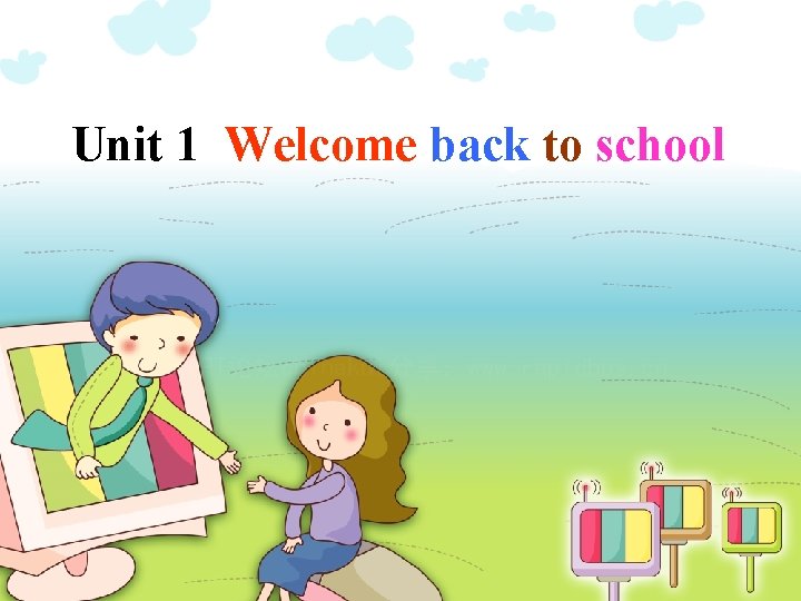Unit 1 Welcome back to school 