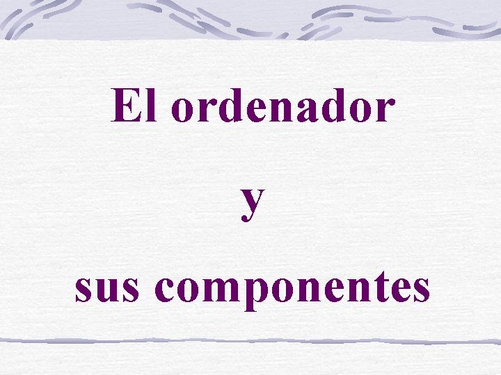 El ordenador y sus componentes 