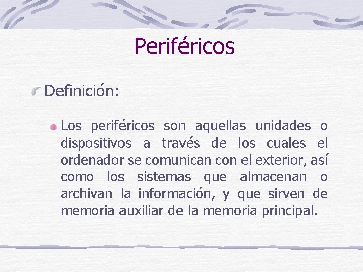 Periféricos Definición: Los periféricos son aquellas unidades o dispositivos a través de los cuales