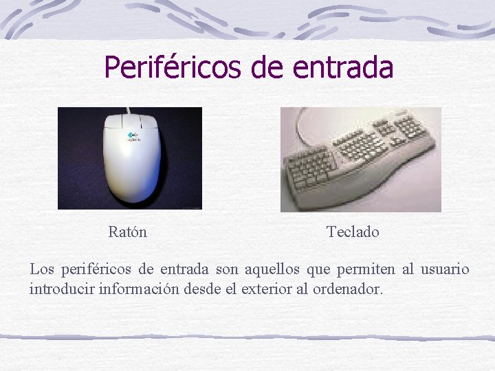 Periféricos de entrada Ratón Teclado Los periféricos de entrada son aquellos que permiten al