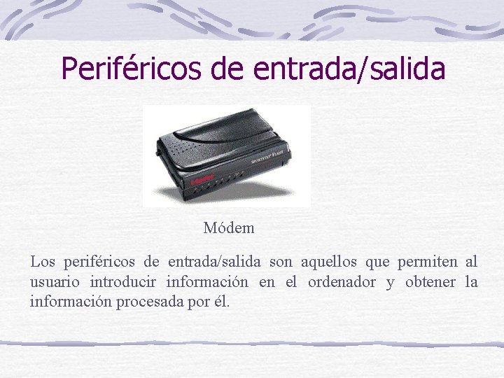 Periféricos de entrada/salida Módem Los periféricos de entrada/salida son aquellos que permiten al usuario
