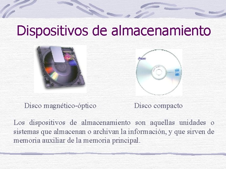 Dispositivos de almacenamiento Disco magnético-óptico Disco compacto Los dispositivos de almacenamiento son aquellas unidades