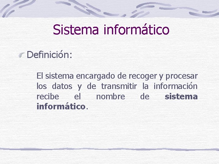 Sistema informático Definición: El sistema encargado de recoger y procesar los datos y de