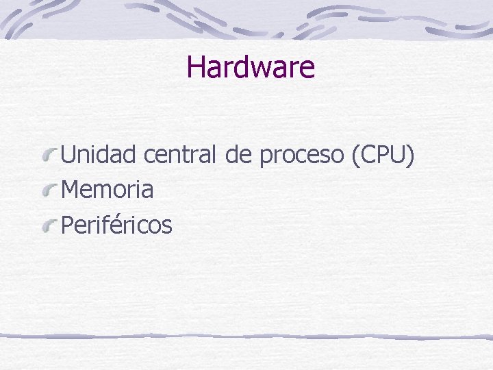 Hardware Unidad central de proceso (CPU) Memoria Periféricos 