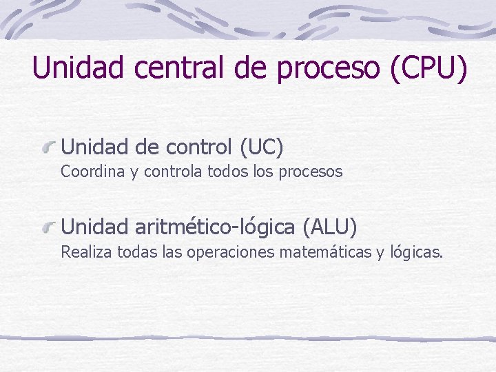 Unidad central de proceso (CPU) Unidad de control (UC) Coordina y controla todos los